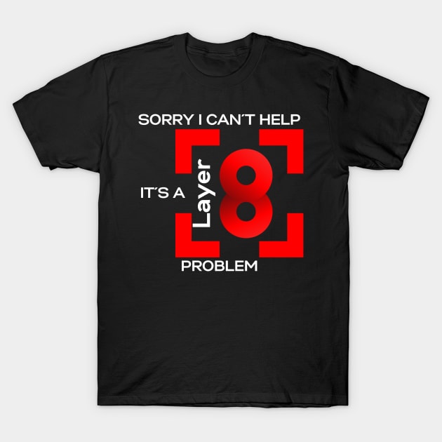 Sorry In Cant Help, Its A Layer 8 Problem (red) T-Shirt by PD-Store